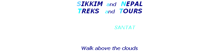 SIKKIM and NEPAL
TREKS and TOURS
SANTAT
Walk above the clouds